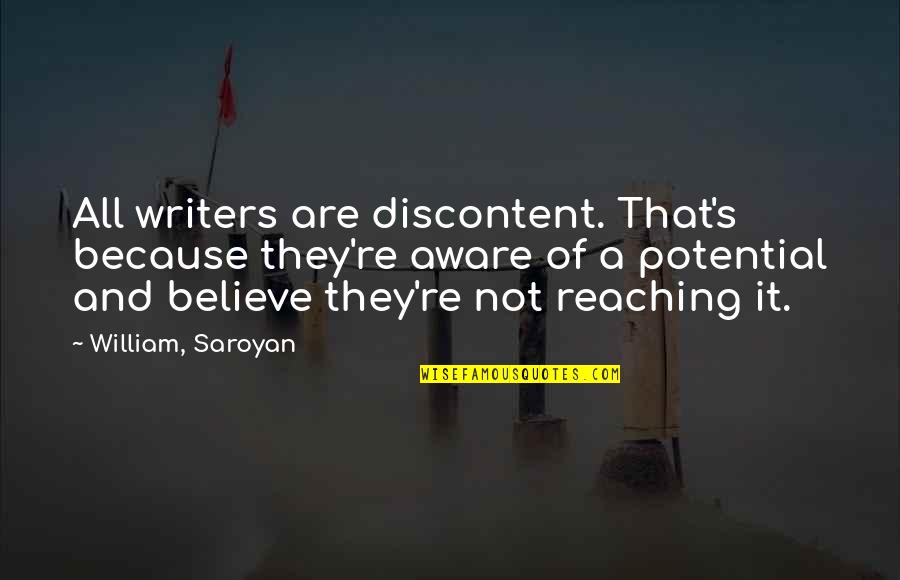 Saroyan Quotes By William, Saroyan: All writers are discontent. That's because they're aware