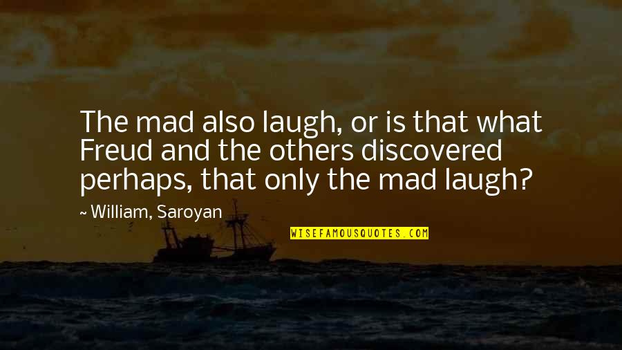 Saroyan William Quotes By William, Saroyan: The mad also laugh, or is that what