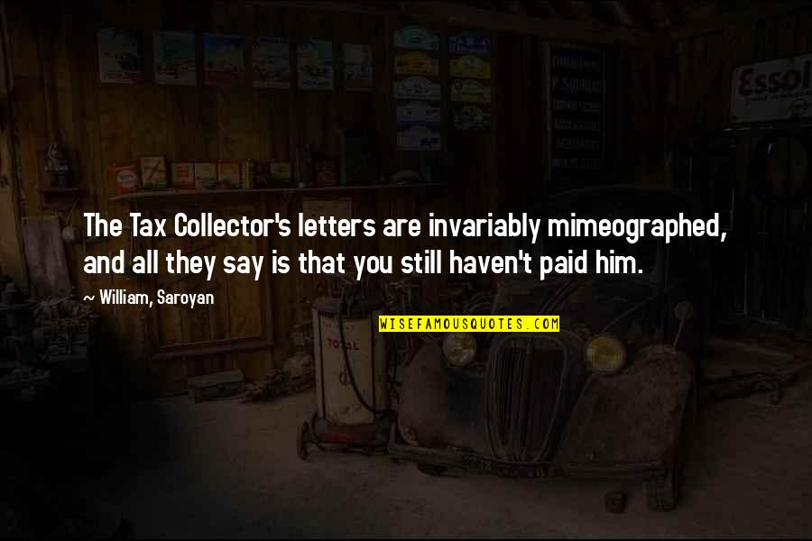 Saroyan William Quotes By William, Saroyan: The Tax Collector's letters are invariably mimeographed, and