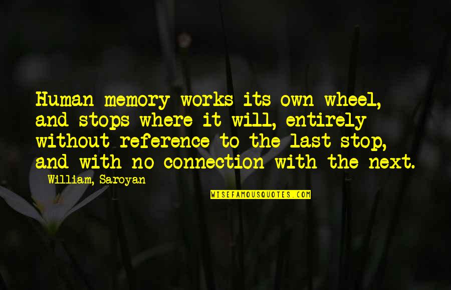 Saroyan William Quotes By William, Saroyan: Human memory works its own wheel, and stops