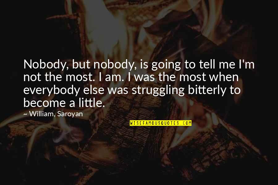 Saroyan William Quotes By William, Saroyan: Nobody, but nobody, is going to tell me