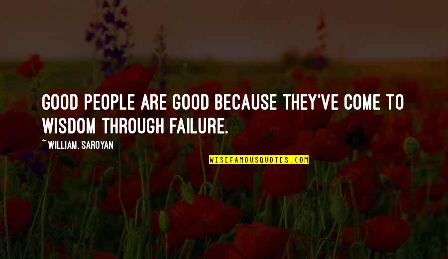 Saroyan William Quotes By William, Saroyan: Good people are good because they've come to Saroyan William Quotes By William, Saroyan: Good people are good because they've come to