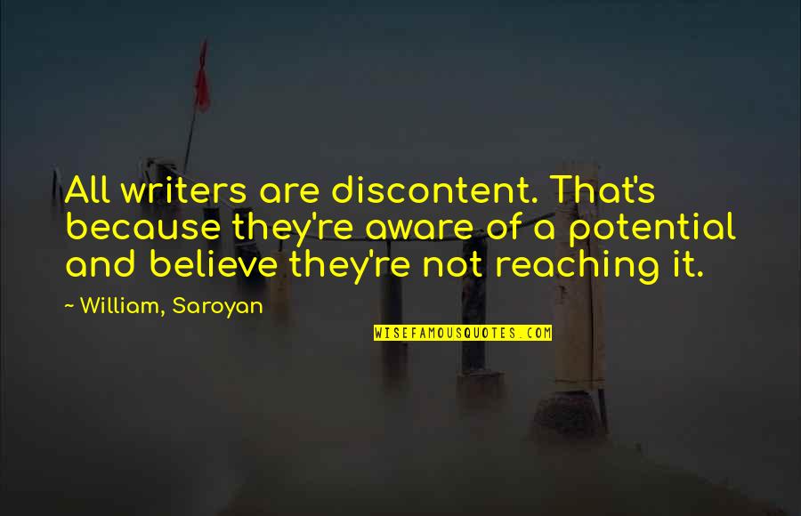 Saroyan William Quotes By William, Saroyan: All writers are discontent. That's because they're aware