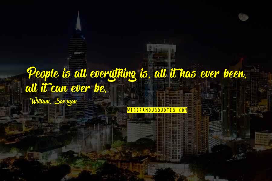 Saroyan William Quotes By William, Saroyan: People is all everything is, all it has