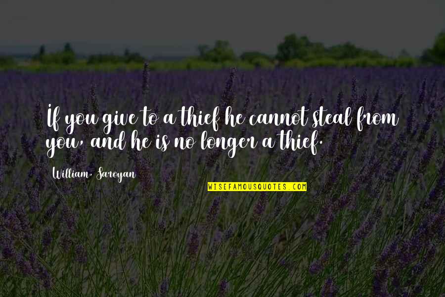 Saroyan William Quotes By William, Saroyan: If you give to a thief he cannot