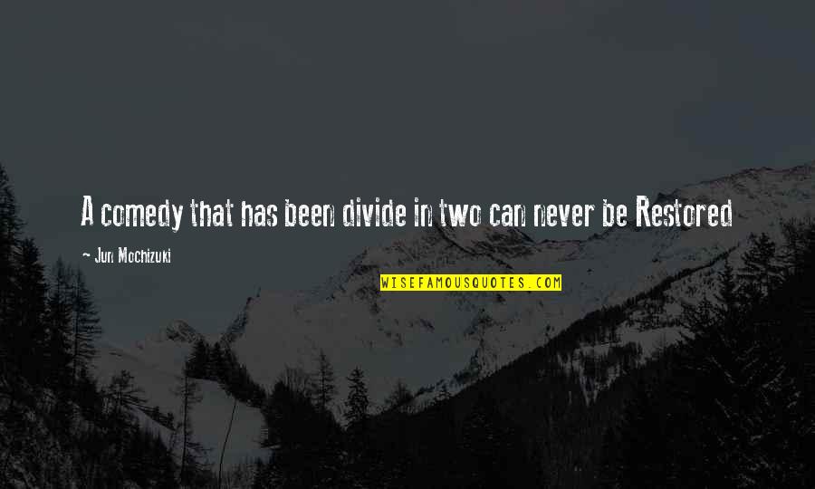 Sarpele Boa Quotes By Jun Mochizuki: A comedy that has been divide in two Sarpele Boa Quotes By Jun Mochizuki: A comedy that has been divide in two