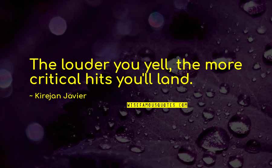 Sarpele Boa Quotes By Kirejan Javier: The louder you yell, the more critical hits Sarpele Boa Quotes By Kirejan Javier: The louder you yell, the more critical hits