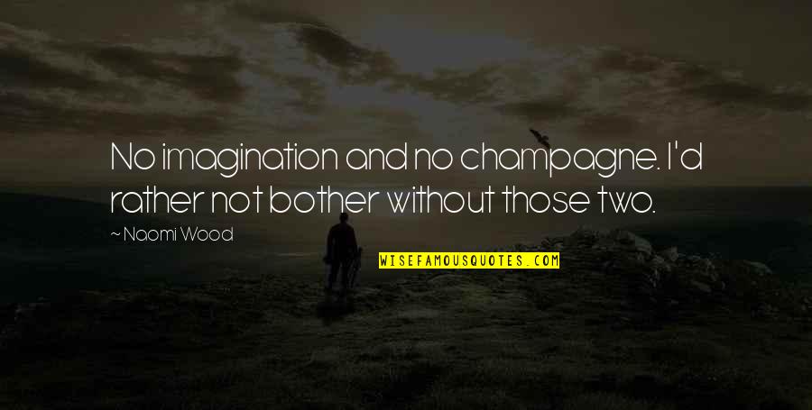 Sarperduman Quotes By Naomi Wood: No imagination and no champagne. I'd rather not