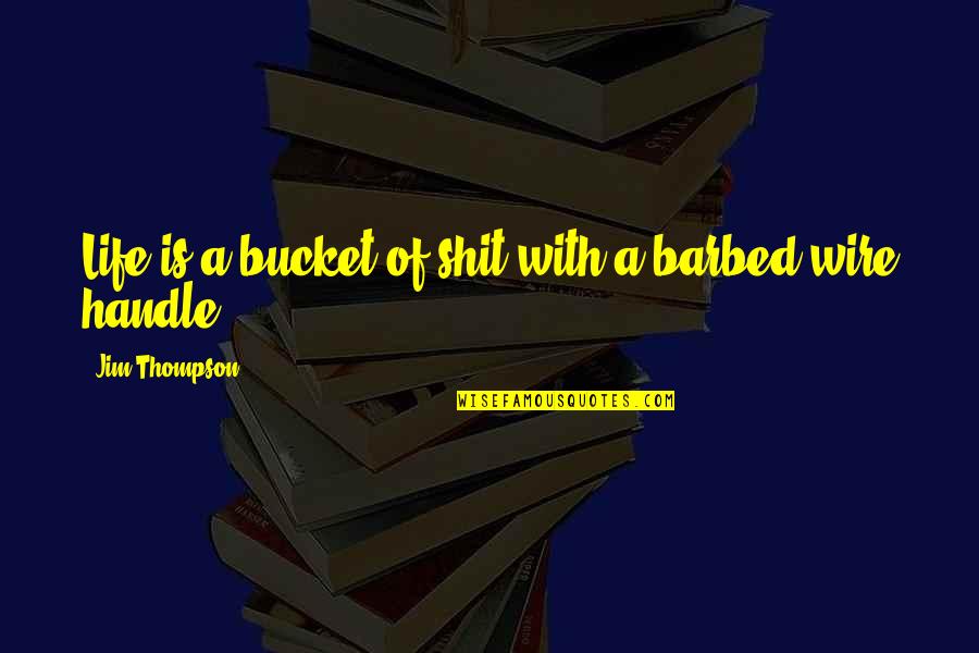 Sarpong Kwabena Quotes By Jim Thompson: Life is a bucket of shit with a Sarpong Kwabena Quotes By Jim Thompson: Life is a bucket of shit with a