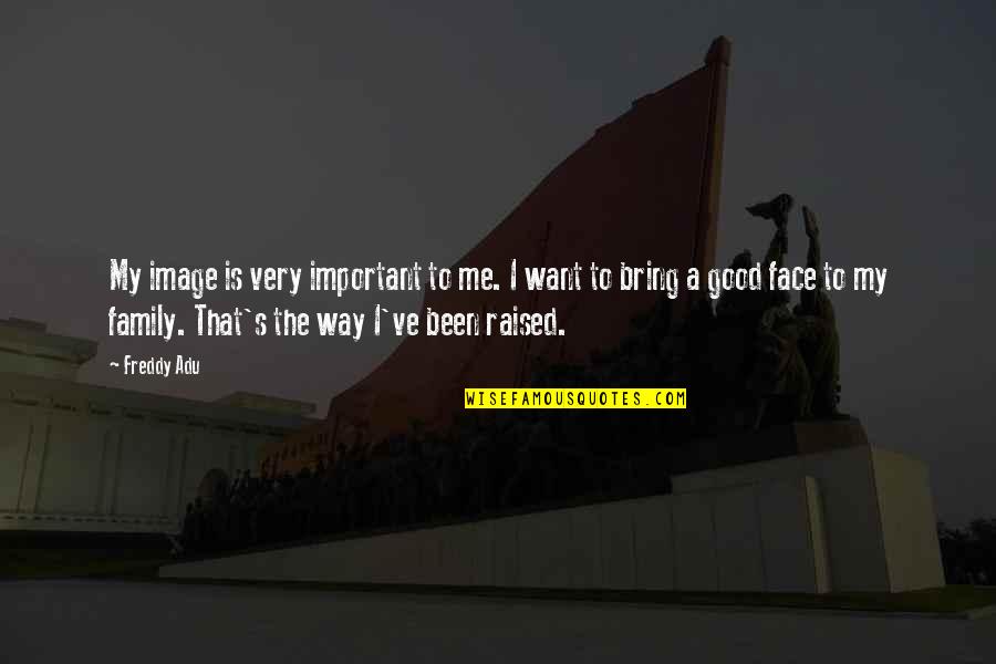 Sarquis Y Quotes By Freddy Adu: My image is very important to me. I