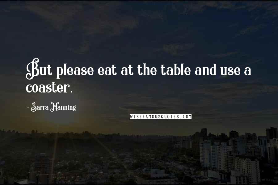 Sarra Manning quotes: But please eat at the table and use a coaster.