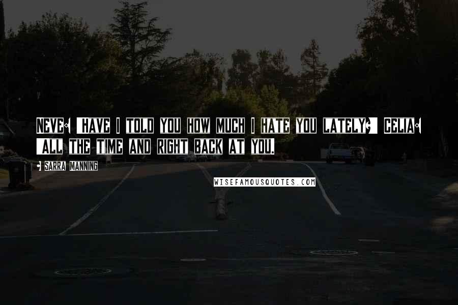 Sarra Manning quotes: Neve: 'Have I told you how much I hate you lately?' Celia: 'All the time and right back at you.