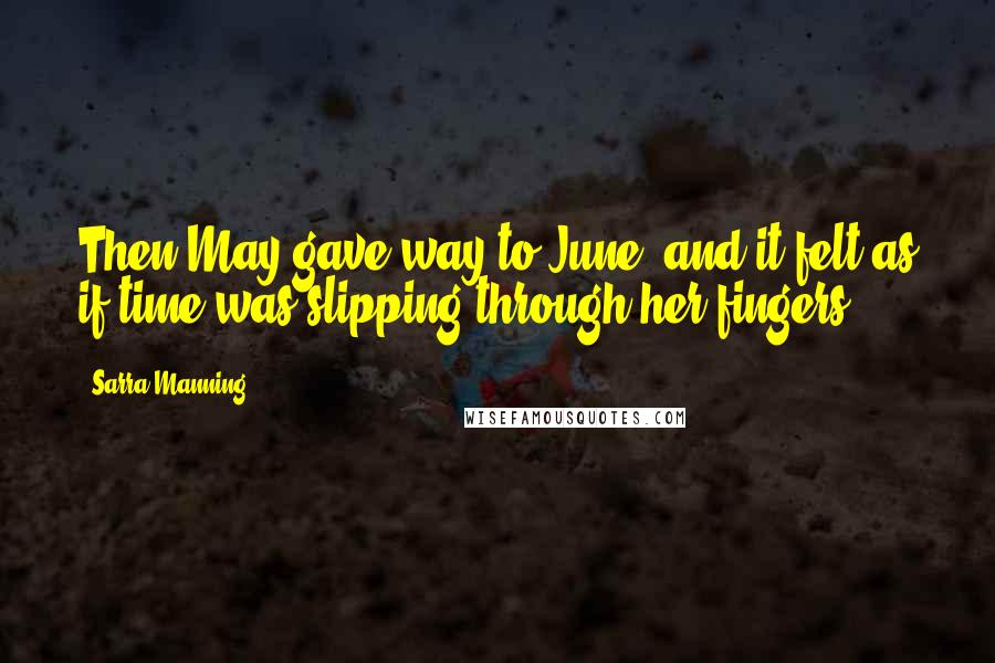 Sarra Manning quotes: Then May gave way to June, and it felt as if time was slipping through her fingers.