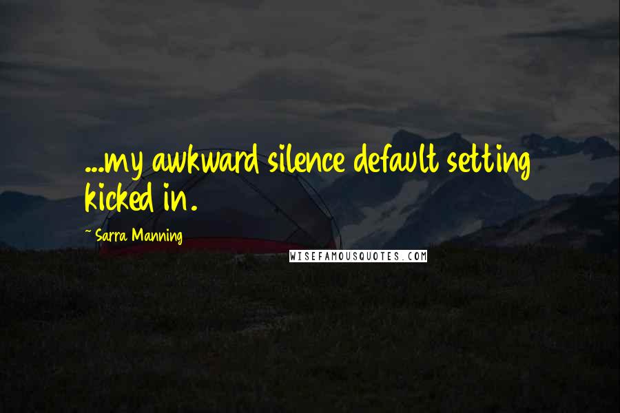 Sarra Manning quotes: ...my awkward silence default setting kicked in.