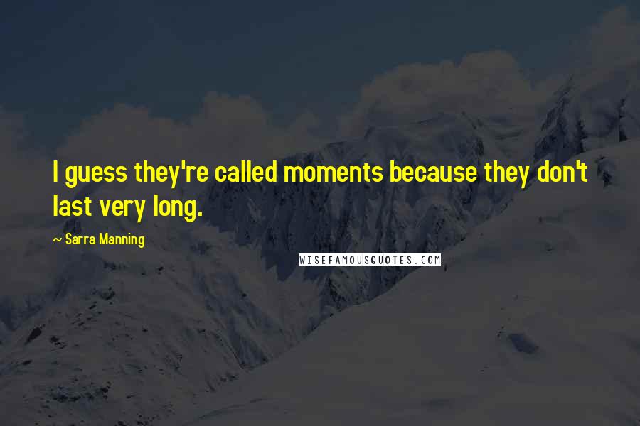 Sarra Manning quotes: I guess they're called moments because they don't last very long.