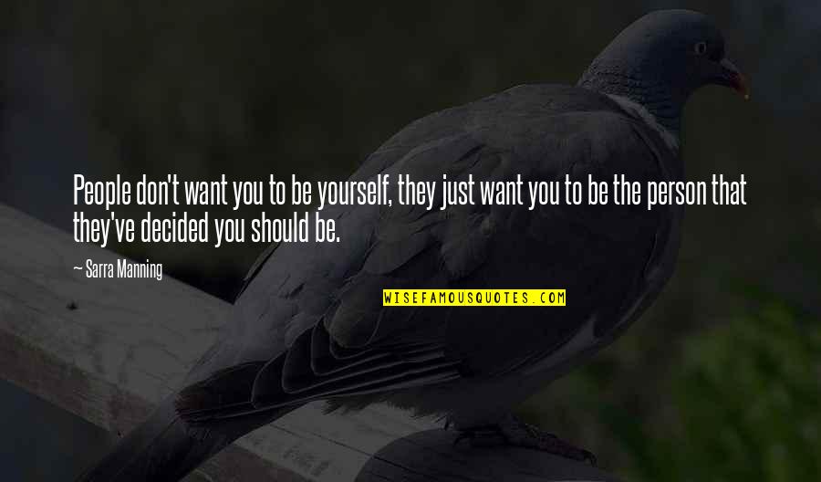 Sarra Quotes By Sarra Manning: People don't want you to be yourself, they Sarra Quotes By Sarra Manning: People don't want you to be yourself, they