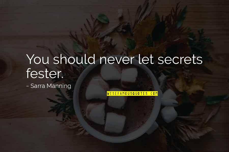Sarra Quotes By Sarra Manning: You should never let secrets fester. Sarra Quotes By Sarra Manning: You should never let secrets fester.