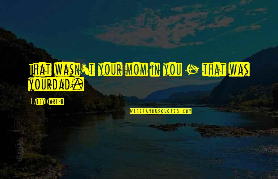 Sarraceno En Quotes By Ally Carter: That wasn't your mom in you - that