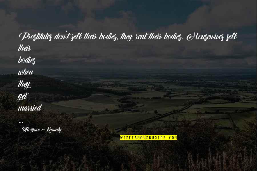 Sarracenos Historia Quotes By Florynce Kennedy: Prostitutes don't sell their bodies, they rent their Sarracenos Historia Quotes By Florynce Kennedy: Prostitutes don't sell their bodies, they rent their