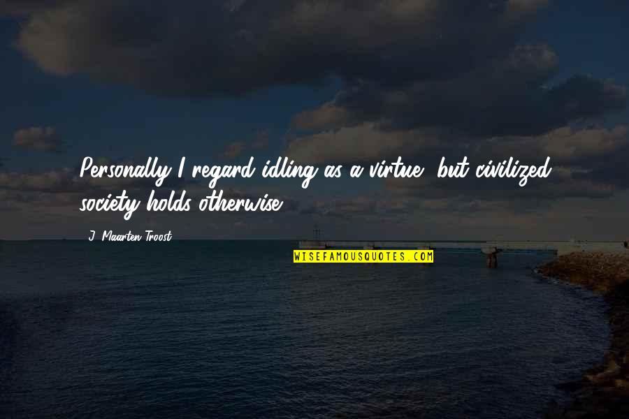 Sarracenos Historia Quotes By J. Maarten Troost: Personally I regard idling as a virtue, but Sarracenos Historia Quotes By J. Maarten Troost: Personally I regard idling as a virtue, but