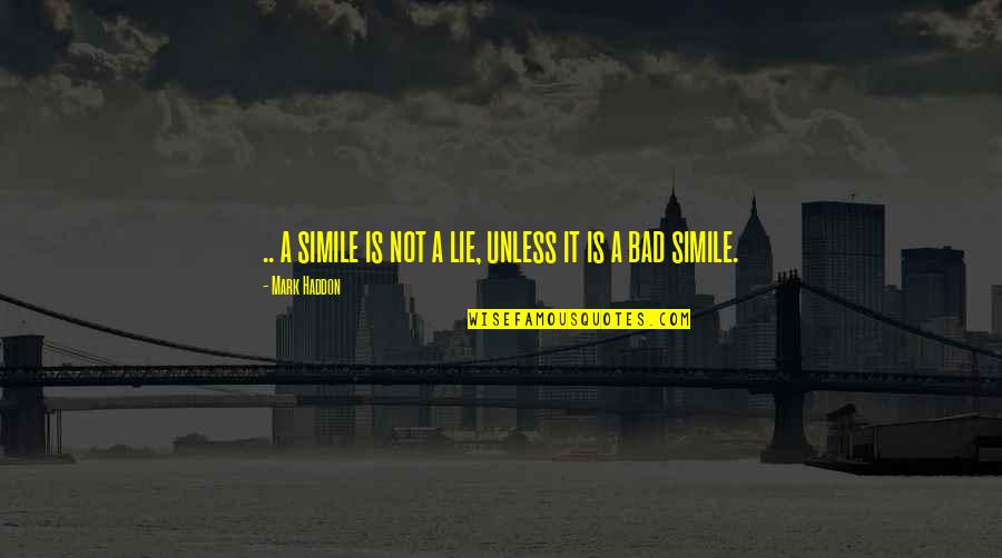 Sarracenos Historia Quotes By Mark Haddon: .. a simile is not a lie, unless Sarracenos Historia Quotes By Mark Haddon: .. a simile is not a lie, unless