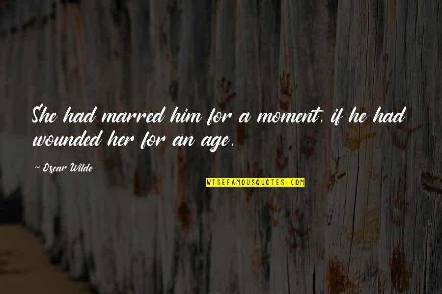 Sarracino V Quotes By Oscar Wilde: She had marred him for a moment, if