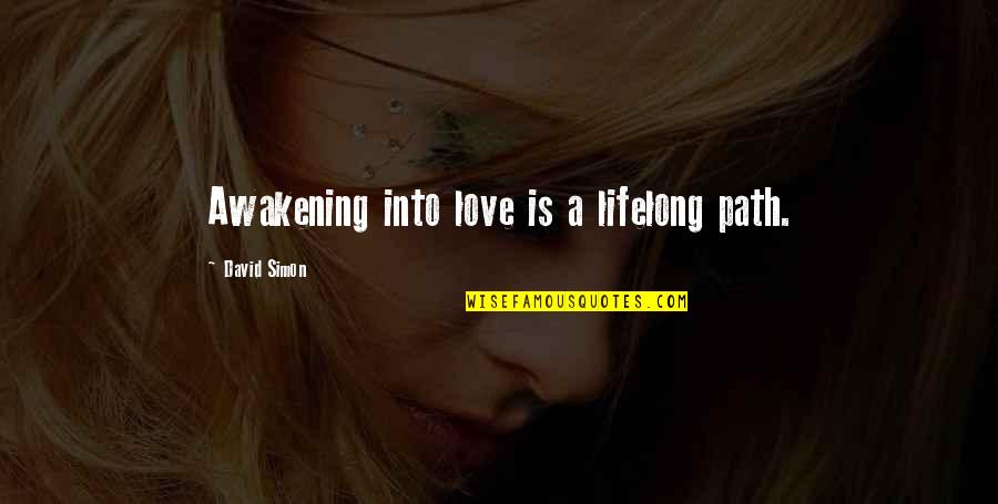 Sarraj Libya Quotes By David Simon: Awakening into love is a lifelong path. Sarraj Libya Quotes By David Simon: Awakening into love is a lifelong path.