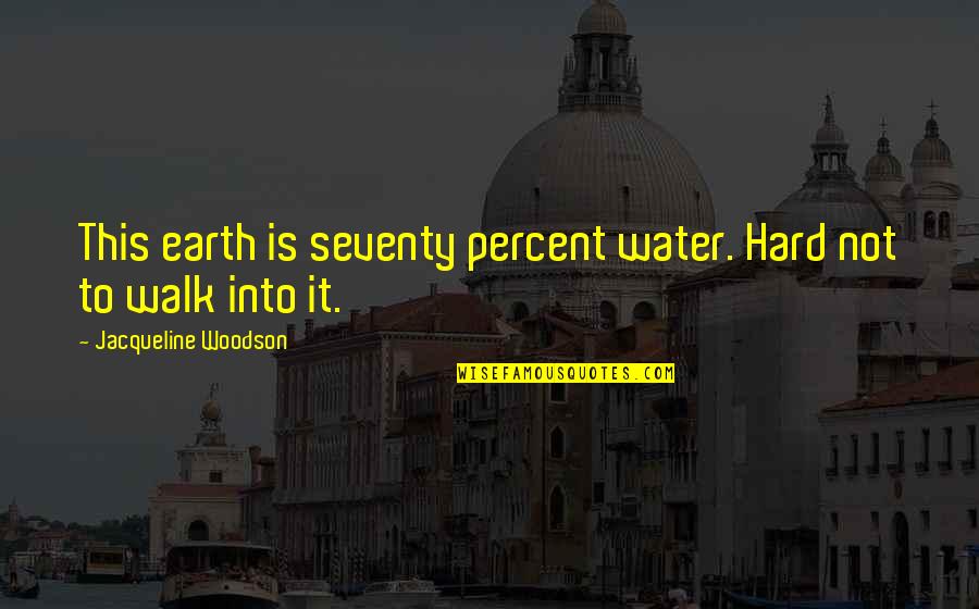 Sarrat Ilocos Quotes By Jacqueline Woodson: This earth is seventy percent water. Hard not Sarrat Ilocos Quotes By Jacqueline Woodson: This earth is seventy percent water. Hard not