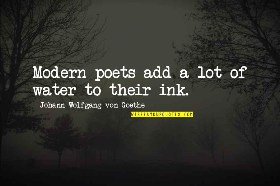 Sarratori Quotes By Johann Wolfgang Von Goethe: Modern poets add a lot of water to Sarratori Quotes By Johann Wolfgang Von Goethe: Modern poets add a lot of water to