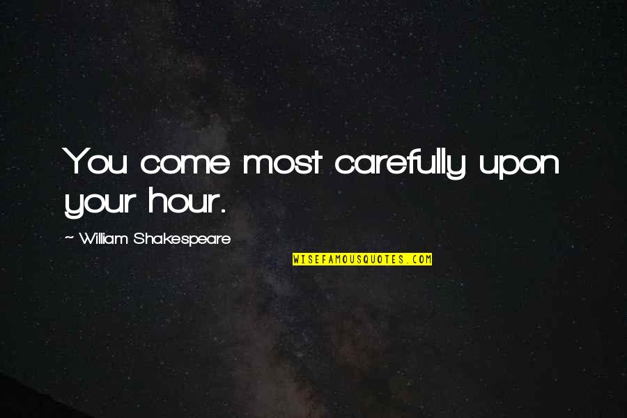 Sarratori Quotes By William Shakespeare: You come most carefully upon your hour. Sarratori Quotes By William Shakespeare: You come most carefully upon your hour.