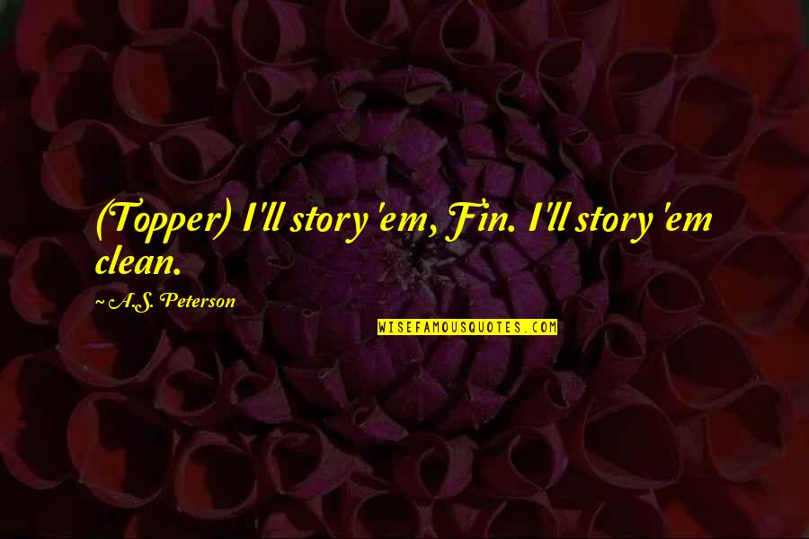 Sarrazin Et Gluten Quotes By A.S. Peterson: (Topper) I'll story 'em, Fin. I'll story 'em