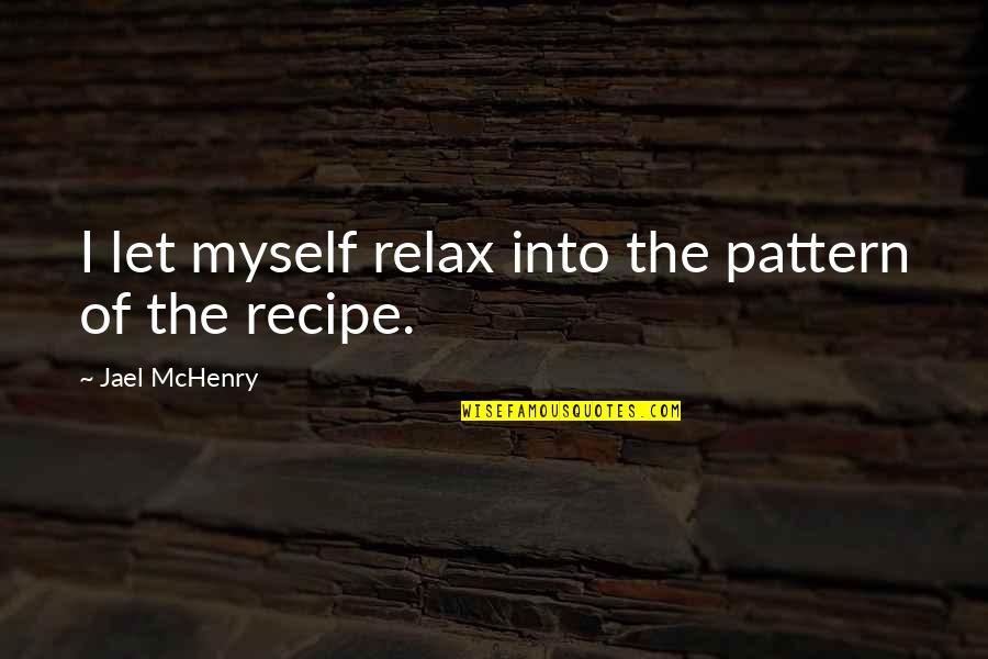 Sarrazin Et Gluten Quotes By Jael McHenry: I let myself relax into the pattern of