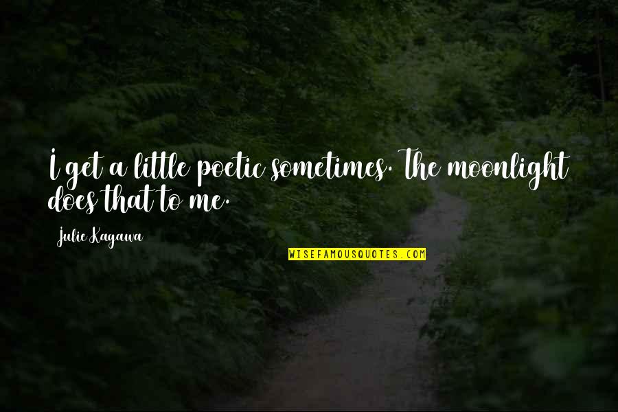 Sarren Quotes By Julie Kagawa: I get a little poetic sometimes. The moonlight