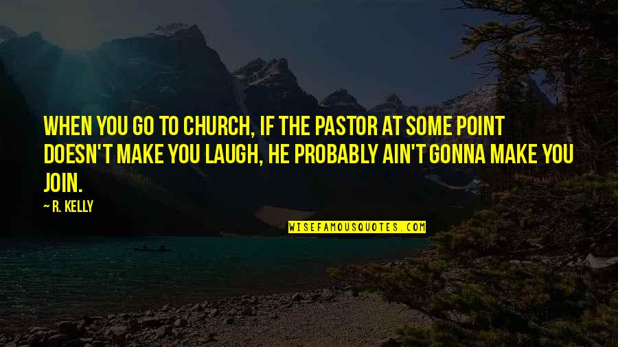 Sarren Table Quotes By R. Kelly: When you go to church, if the pastor