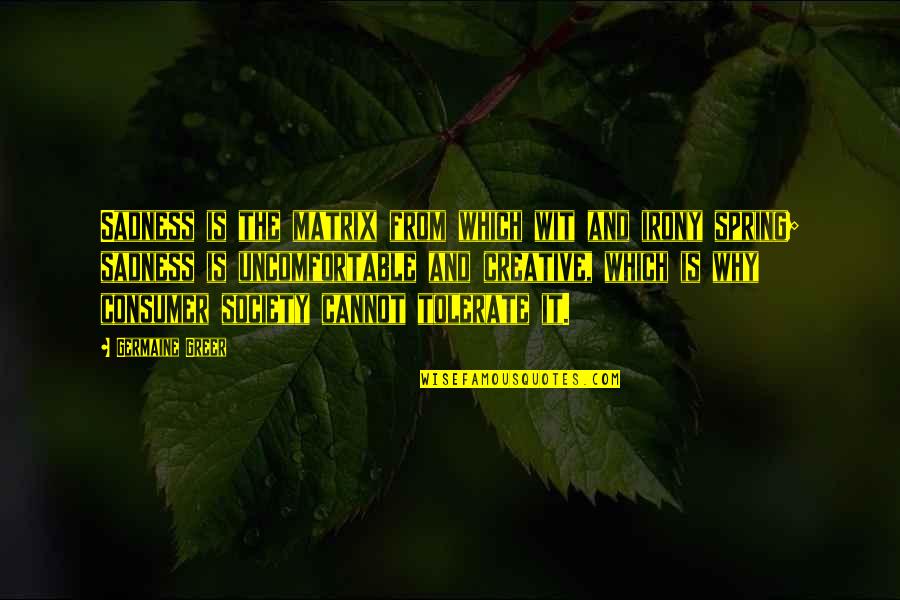 Sarret Drawings Quotes By Germaine Greer: Sadness is the matrix from which wit and