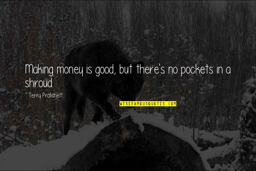 Sarrette Quotes By Terry Pratchett: Making money is good, but there's no pockets Sarrette Quotes By Terry Pratchett: Making money is good, but there's no pockets