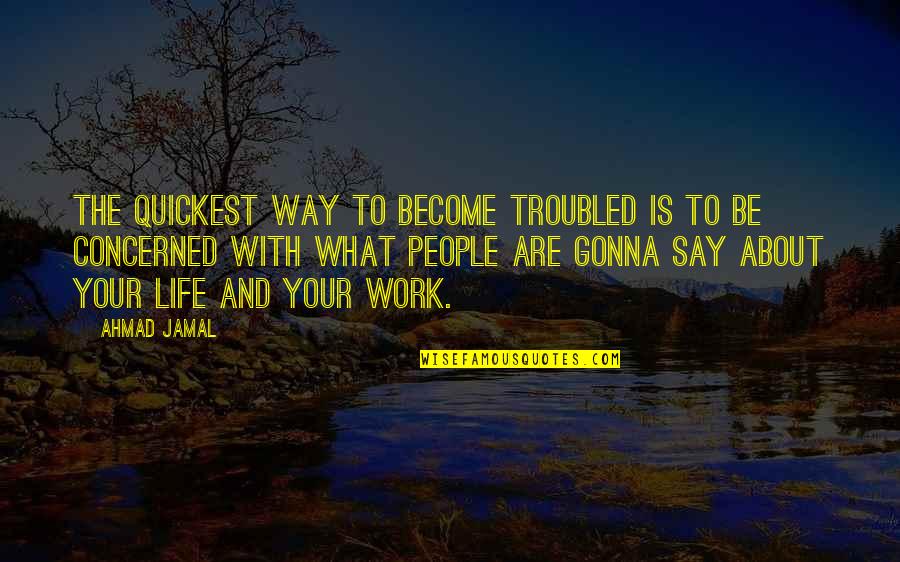 Sarria Camino Quotes By Ahmad Jamal: The quickest way to become troubled is to Sarria Camino Quotes By Ahmad Jamal: The quickest way to become troubled is to