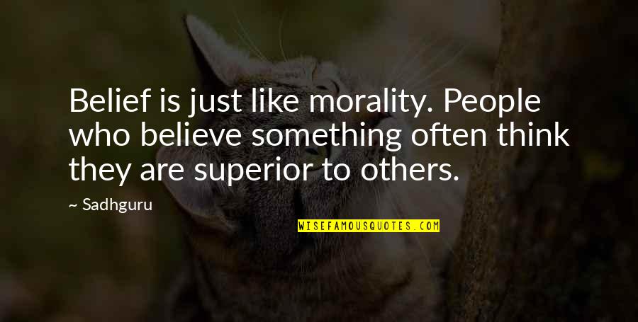 Sarria Camino Quotes By Sadhguru: Belief is just like morality. People who believe Sarria Camino Quotes By Sadhguru: Belief is just like morality. People who believe