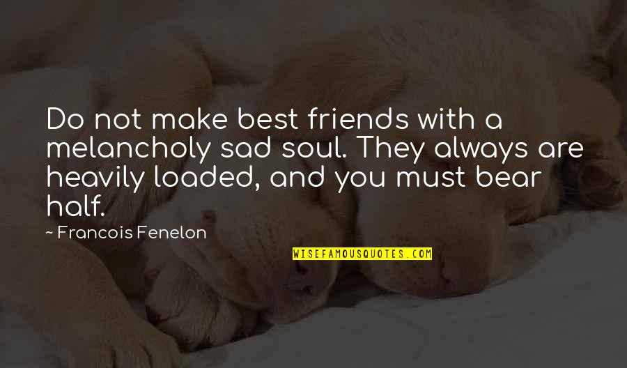 Sarriette Des Quotes By Francois Fenelon: Do not make best friends with a melancholy