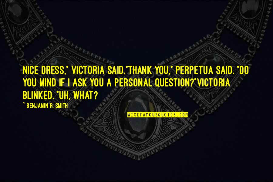 Sarrionadu Quotes By Benjamin R. Smith: Nice dress," Victoria said."Thank you," Perpetua said. "Do