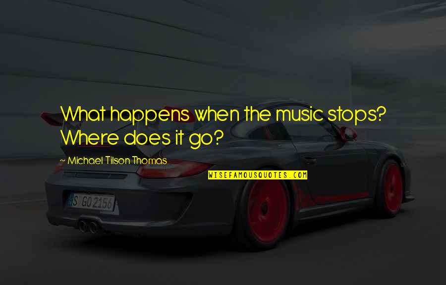 Sarrionadu Quotes By Michael Tilson Thomas: What happens when the music stops? Where does
