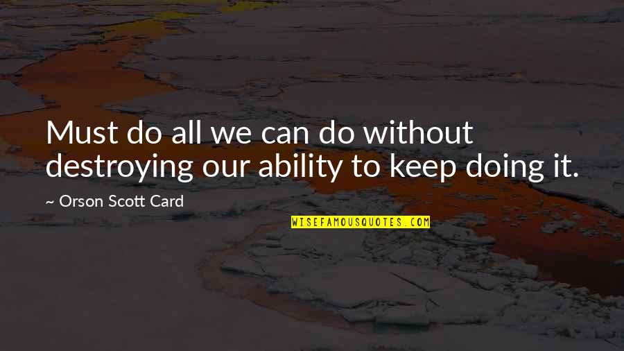 Sarrionadu Quotes By Orson Scott Card: Must do all we can do without destroying