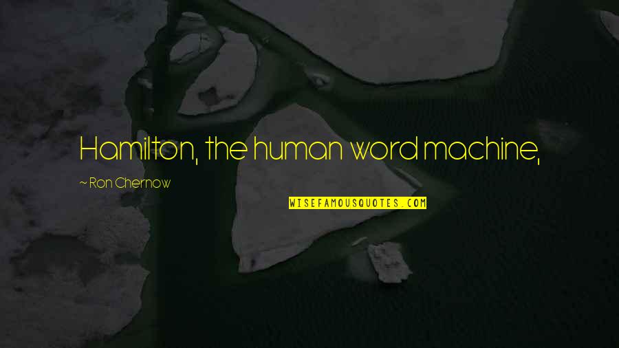 Sarrionadu Quotes By Ron Chernow: Hamilton, the human word machine,