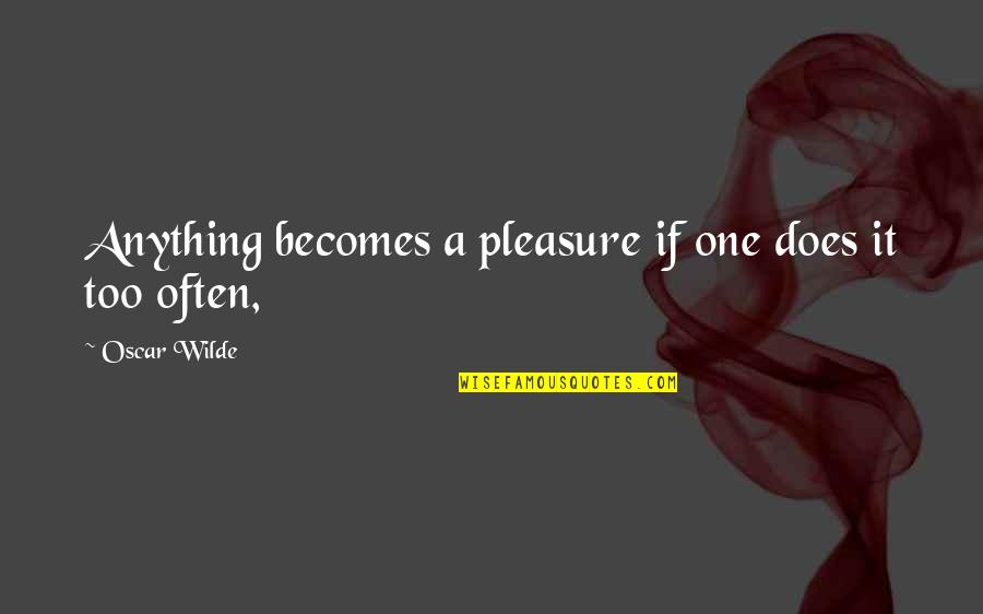 Sarron Belgian Quotes By Oscar Wilde: Anything becomes a pleasure if one does it Sarron Belgian Quotes By Oscar Wilde: Anything becomes a pleasure if one does it