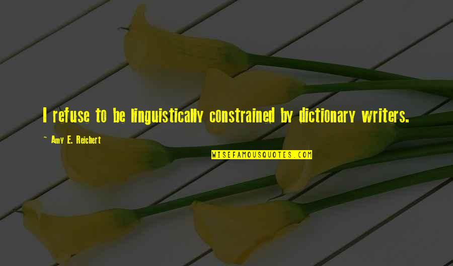 Sarrouf Law Quotes By Amy E. Reichert: I refuse to be linguistically constrained by dictionary Sarrouf Law Quotes By Amy E. Reichert: I refuse to be linguistically constrained by dictionary