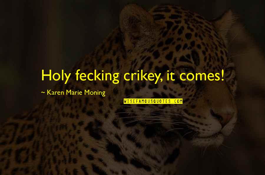 Sarry Brennan Quotes By Karen Marie Moning: Holy fecking crikey, it comes! Sarry Brennan Quotes By Karen Marie Moning: Holy fecking crikey, it comes!