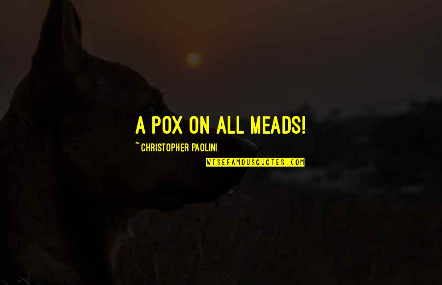 Sarry Ibrahim Quotes By Christopher Paolini: A pox on all meads! Sarry Ibrahim Quotes By Christopher Paolini: A pox on all meads!