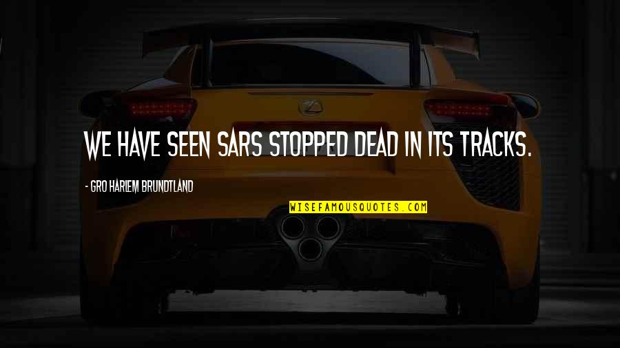Sars Quotes By Gro Harlem Brundtland: We have seen SARS stopped dead in its Sars Quotes By Gro Harlem Brundtland: We have seen SARS stopped dead in its