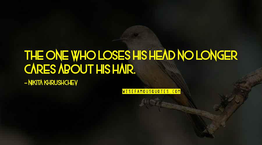 Sars Quotes By Nikita Khrushchev: The one who loses his head no longer Sars Quotes By Nikita Khrushchev: The one who loses his head no longer