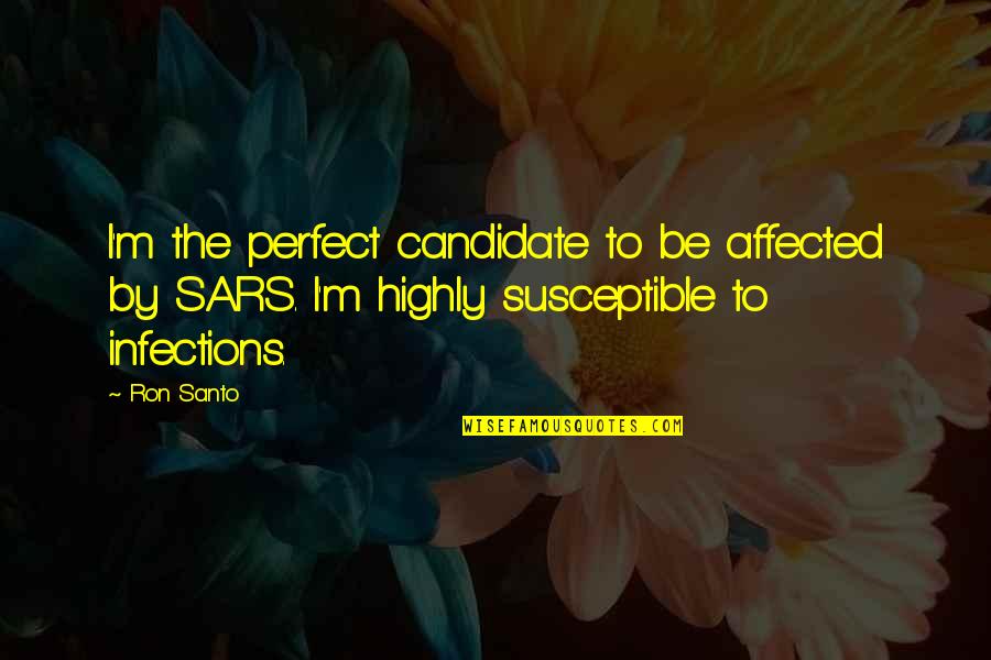 Sars Quotes By Ron Santo: I'm the perfect candidate to be affected by